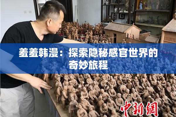 羞羞韩漫：探索隐秘感官世界的奇妙旅程