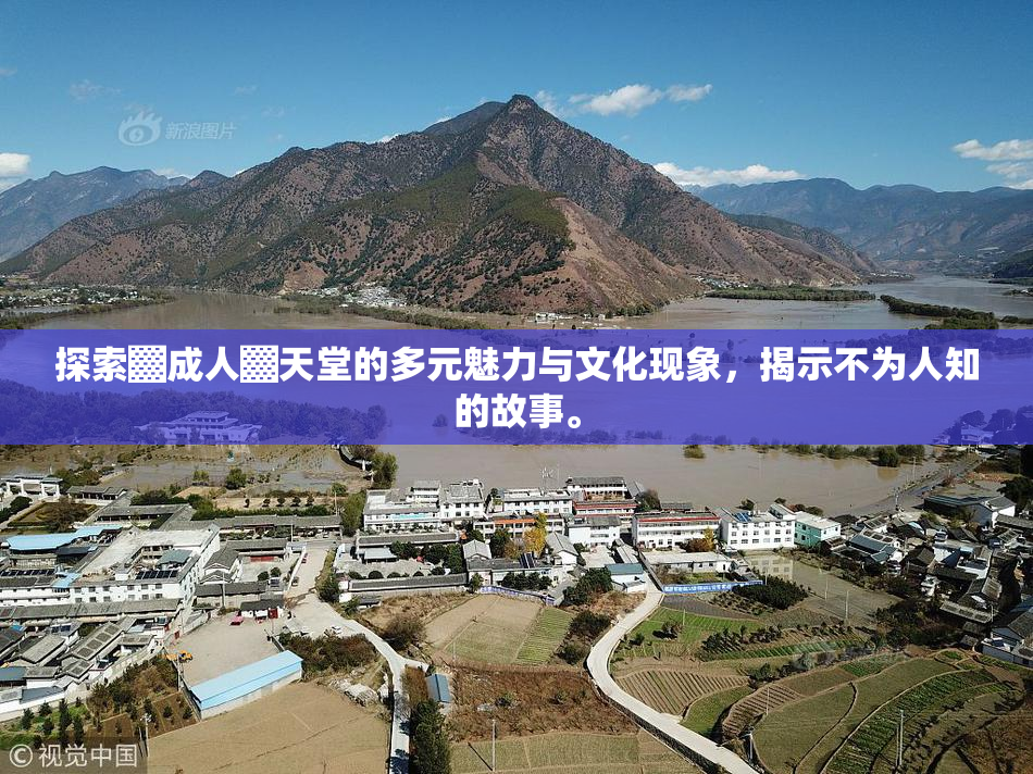 探索▓成人▓天堂的多元魅力与文化现象，揭示不为人知的故事。