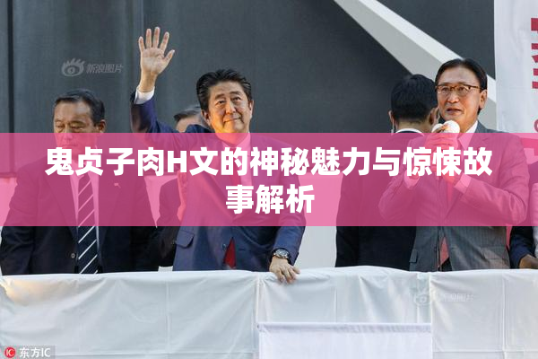 鬼贞子肉H文的神秘魅力与惊悚故事解析