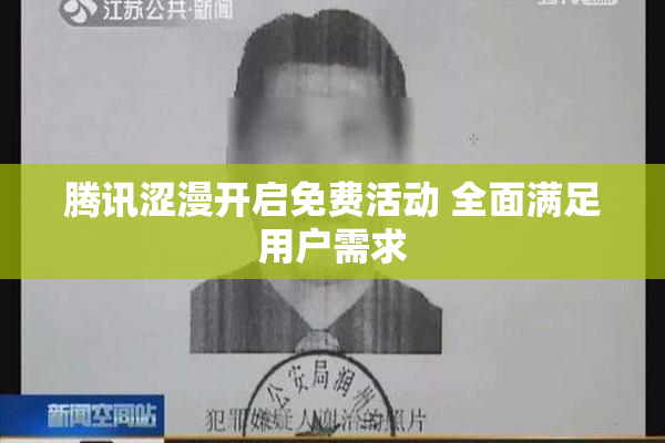 腾讯涩漫开启免费活动 全面满足用户需求