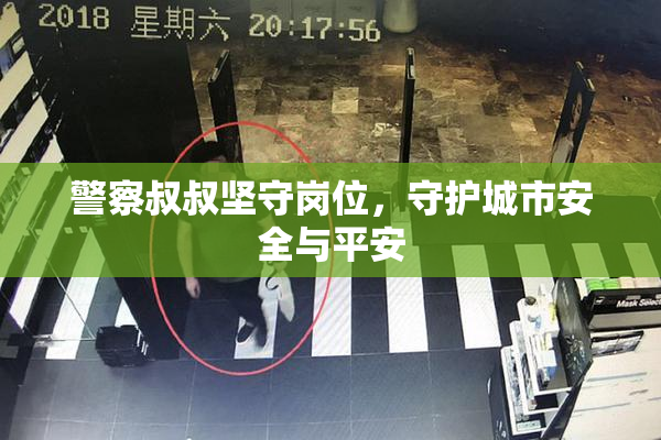 警察叔叔坚守岗位，守护城市安全与平安