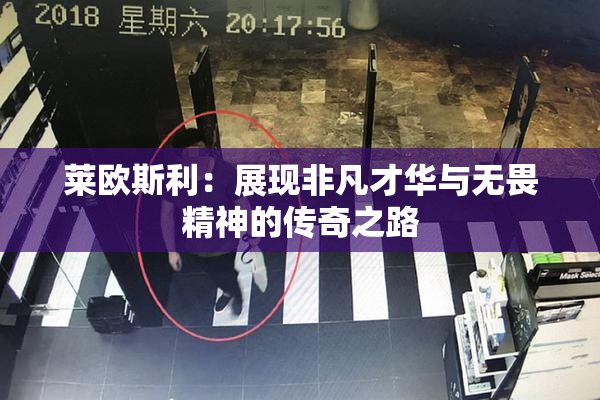 莱欧斯利：展现非凡才华与无畏精神的传奇之路