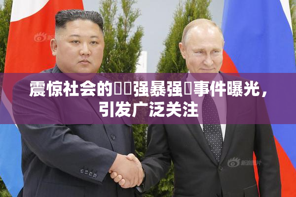 震惊社会的亂倫强暴强姦事件曝光，引发广泛关注