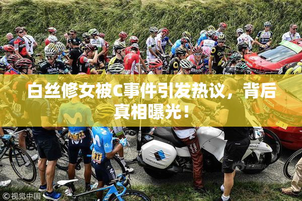 白丝修女被C事件引发热议，背后真相曝光！