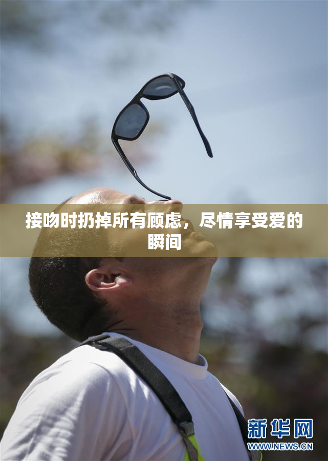 接吻时扔掉所有顾虑，尽情享受爱的瞬间