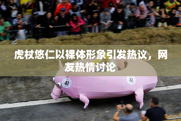 虎杖悠仁以裸体形象引发热议，网友热情讨论