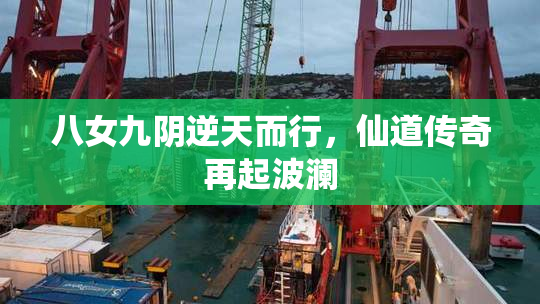 八女九阴逆天而行，仙道传奇再起波澜