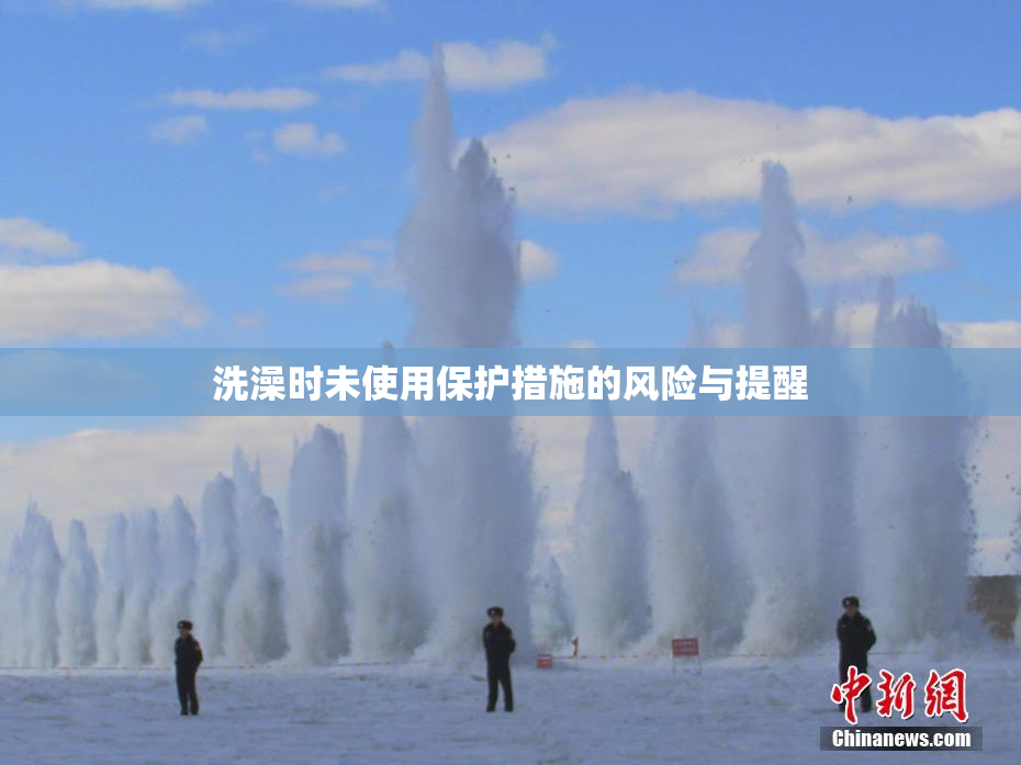 洗澡时未使用保护措施的风险与提醒