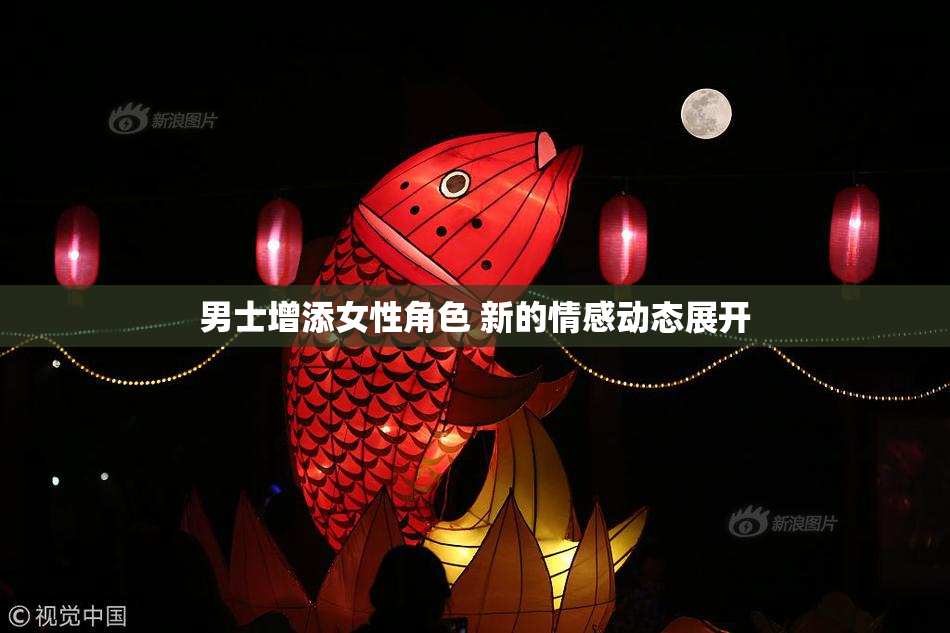 男士增添女性角色 新的情感动态展开