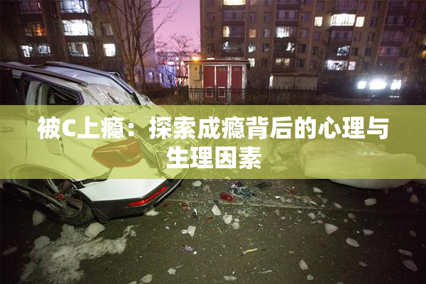 被C上瘾：探索成瘾背后的心理与生理因素