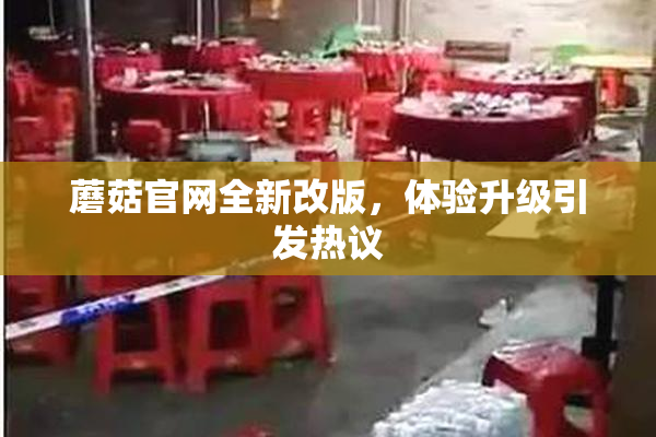 蘑菇官网全新改版，体验升级引发热议