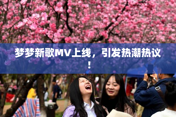 梦梦新歌MV上线，引发热潮热议！