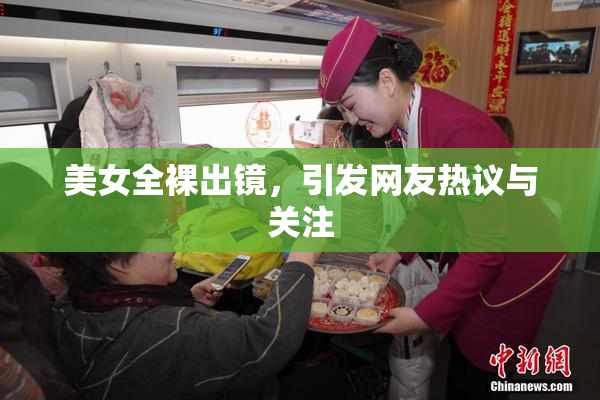美女全裸出镜，引发网友热议与关注