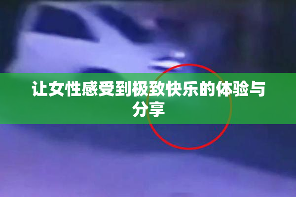 让女性感受到极致快乐的体验与分享