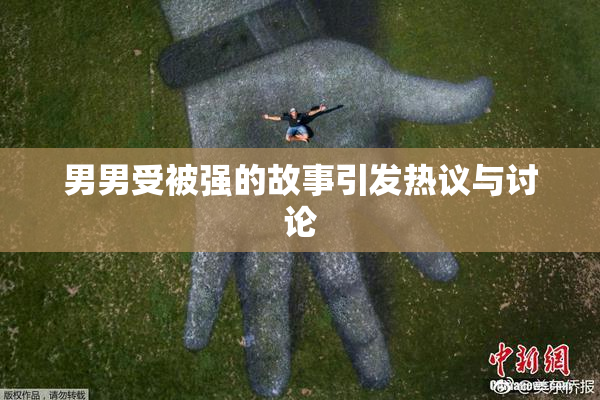男男受被强的故事引发热议与讨论