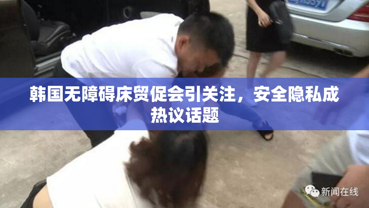 韩国无障碍床贸促会引关注，安全隐私成热议话题