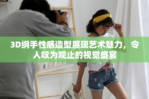 3D纲手性感造型展现艺术魅力，令人叹为观止的视觉盛宴