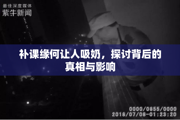 补课缘何让人吸奶，探讨背后的真相与影响