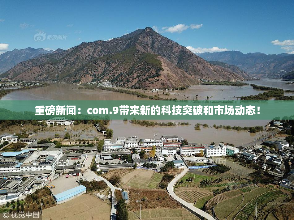 重磅新闻：com.9带来新的科技突破和市场动态！