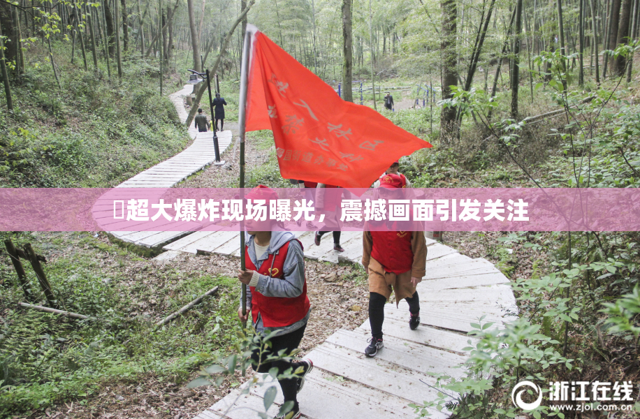 巜超大爆炸现场曝光，震撼画面引发关注