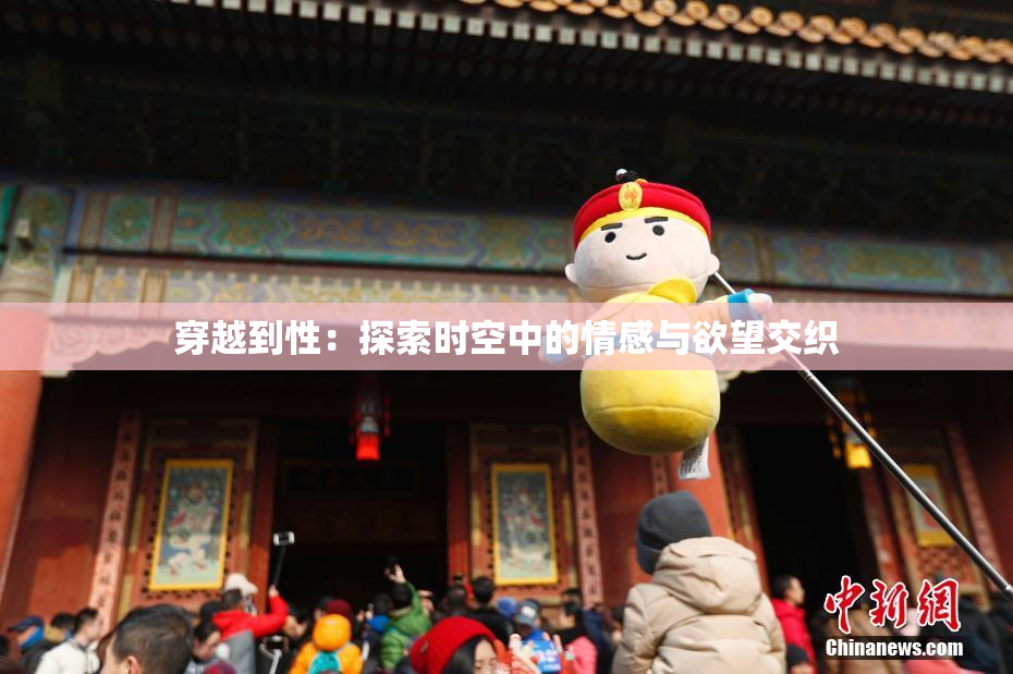 穿越到性：探索时空中的情感与欲望交织