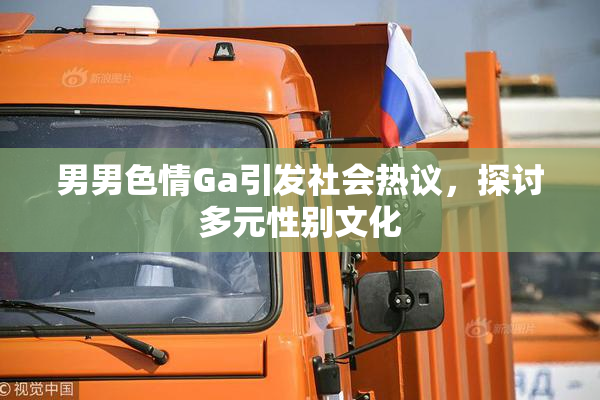 男男色情Ga引发社会热议，探讨多元性别文化