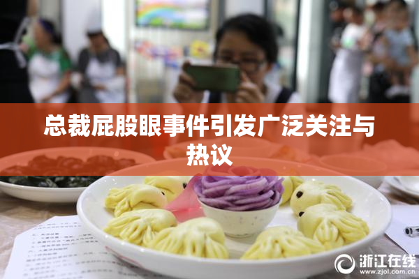总裁屁股眼事件引发广泛关注与热议