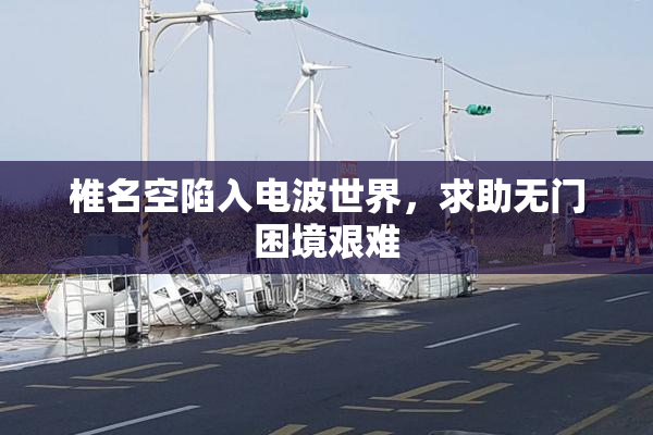 椎名空陷入电波世界，求助无门困境艰难