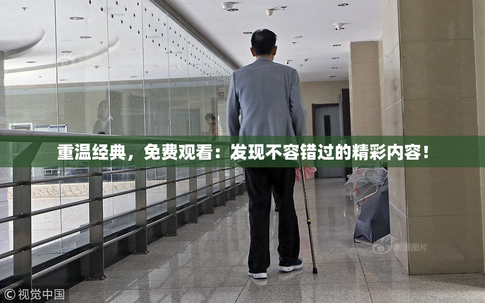 重温经典，免费观看：发现不容错过的精彩内容！