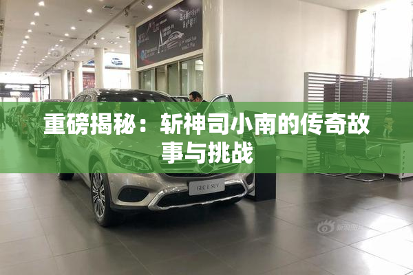 重磅揭秘：斩神司小南的传奇故事与挑战