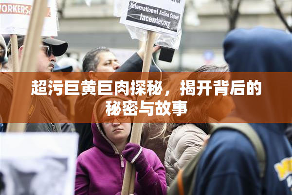 超污巨黄巨肉探秘，揭开背后的秘密与故事