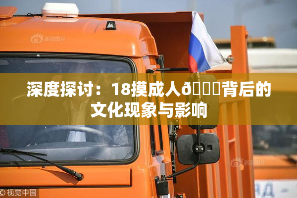深度探讨：18摸成人🍆背后的文化现象与影响