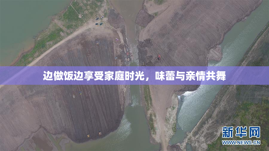 边做饭边享受家庭时光，味蕾与亲情共舞