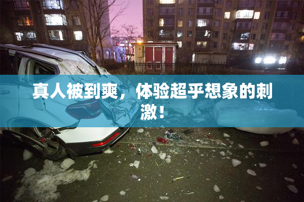 真人被到爽，体验超乎想象的刺激！