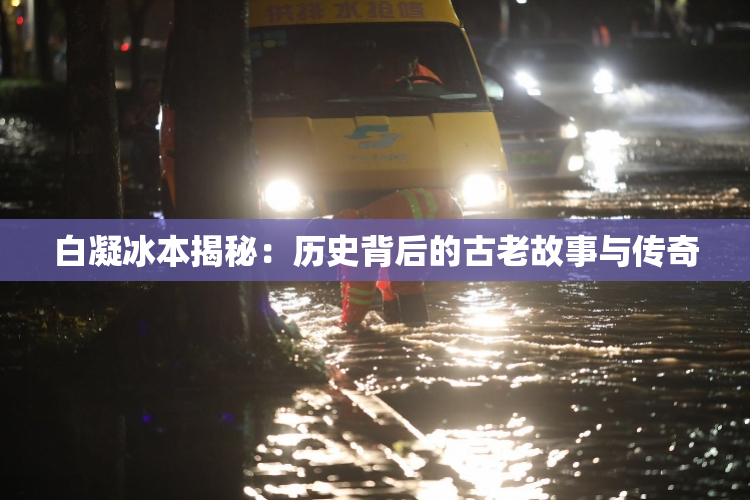 白凝冰本揭秘：历史背后的古老故事与传奇