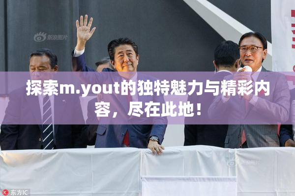 探索m.yout的独特魅力与精彩内容，尽在此地！