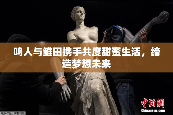 鸣人与雏田携手共度甜蜜生活，缔造梦想未来