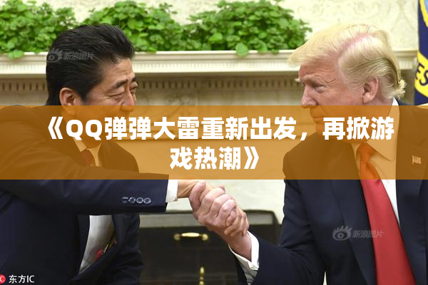 《QQ弹弹大雷重新出发，再掀游戏热潮》