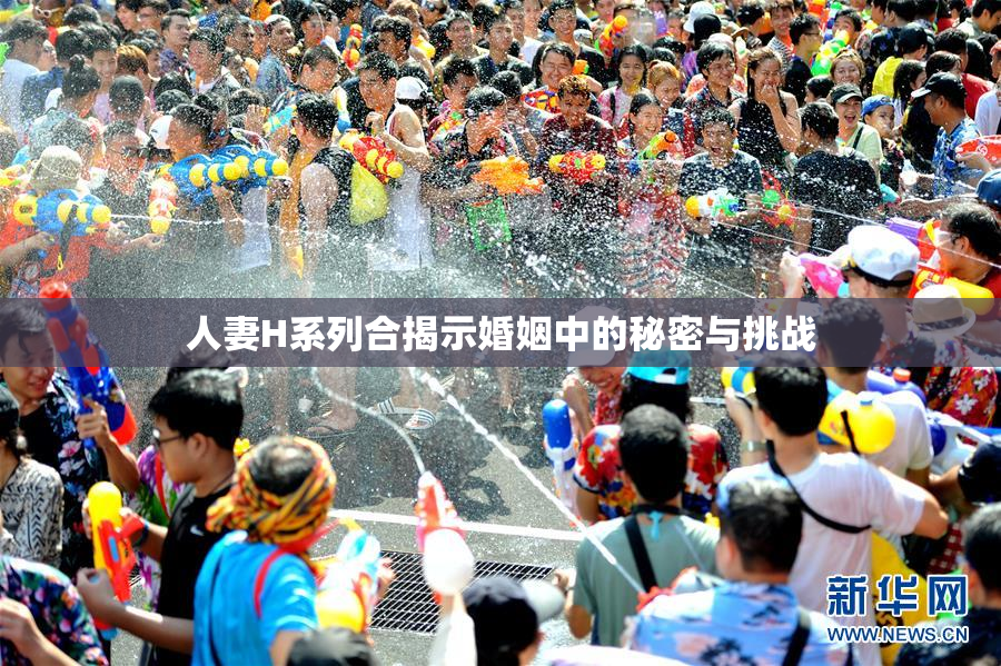 人妻H系列合揭示婚姻中的秘密与挑战