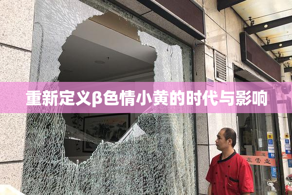 重新定义β色情小黄的时代与影响