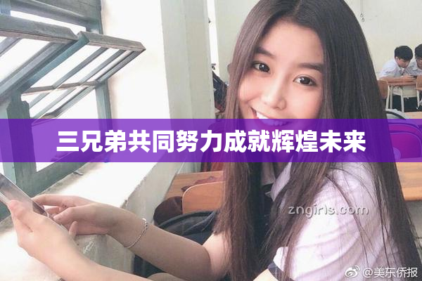 三兄弟共同努力成就辉煌未来