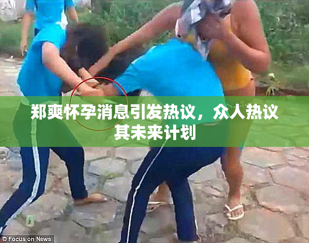 郑爽怀孕消息引发热议，众人热议其未来计划