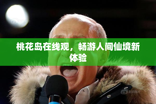 桃花岛在线观，畅游人间仙境新体验
