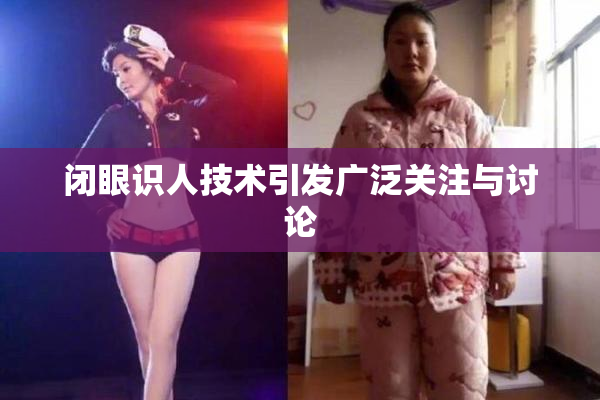 闭眼识人技术引发广泛关注与讨论