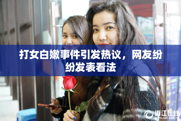 打女白嫩事件引发热议，网友纷纷发表看法