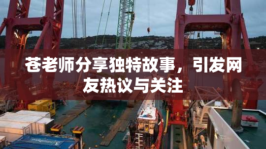 苍老师分享独特故事，引发网友热议与关注