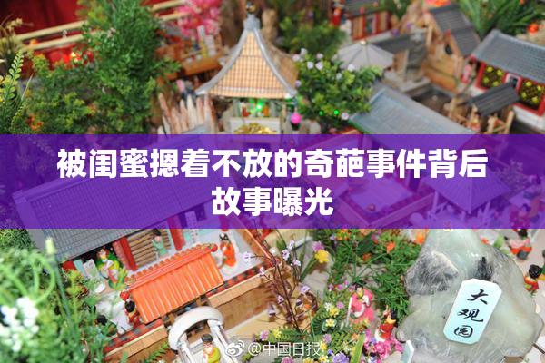 被闺蜜摁着不放的奇葩事件背后故事曝光