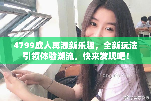4799成人再添新乐趣，全新玩法引领体验潮流，快来发现吧！