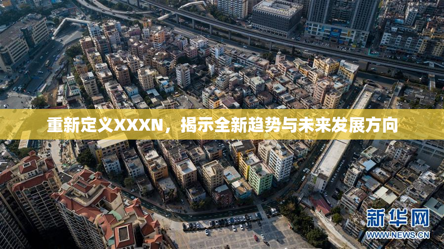 重新定义XXXN，揭示全新趋势与未来发展方向