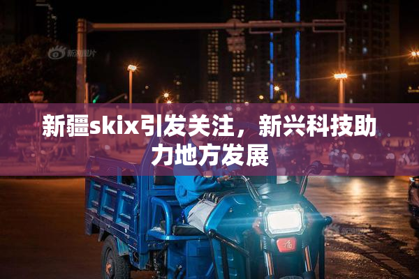 新疆skix引发关注，新兴科技助力地方发展